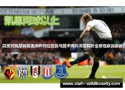凯恩对阵摩纳哥美洲杯对位优势与战术博弈深度解析全景观察洞察版 凯恩对阵摩纳哥美洲杯对位优势与战术博弈深度解析全景观察洞察版