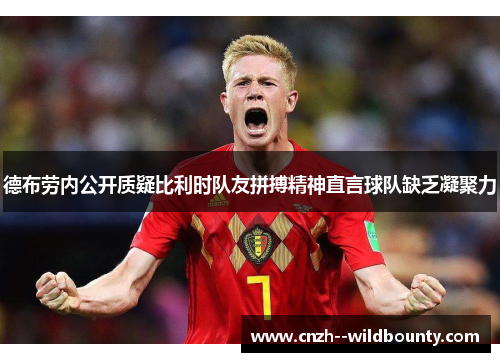 德布劳内公开质疑比利时队友拼搏精神直言球队缺乏凝聚力