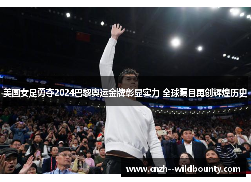 美国女足勇夺2024巴黎奥运金牌彰显实力 全球瞩目再创辉煌历史 美国女足勇夺2024巴黎奥运金牌彰显实力 全球瞩目再创辉煌历史